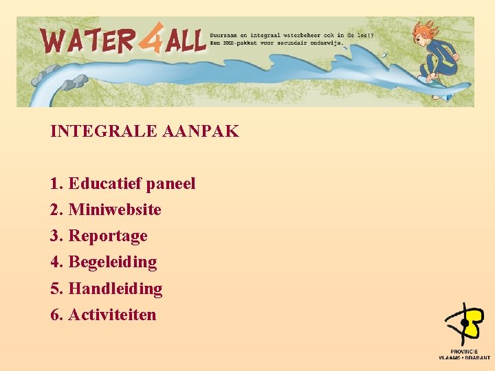 INTEGRALE AANPAK 1. Educatief paneel 2. Miniwebsite 3. Reportage 4. Begeleiding 5. Handleiding 6.