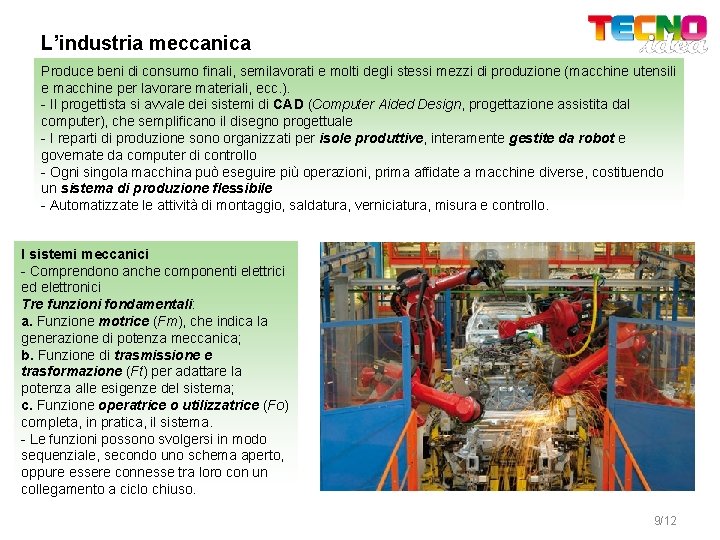 L’industria meccanica Produce beni di consumo finali, semilavorati e molti degli stessi mezzi di