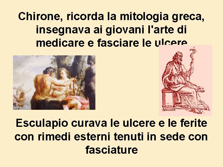 Chirone, ricorda la mitologia greca, insegnava ai giovani l'arte di medicare e fasciare le