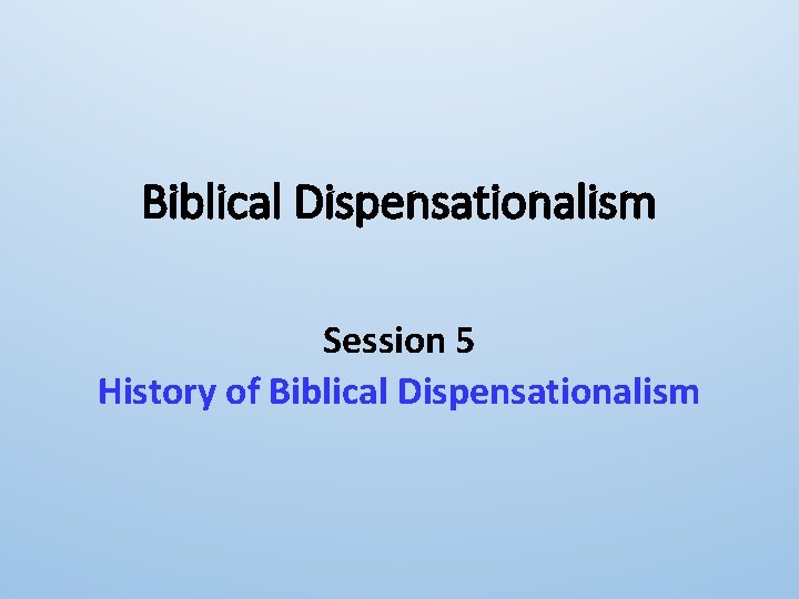 Biblical Dispensationalism Session 5 History of Biblical Dispensationalism 