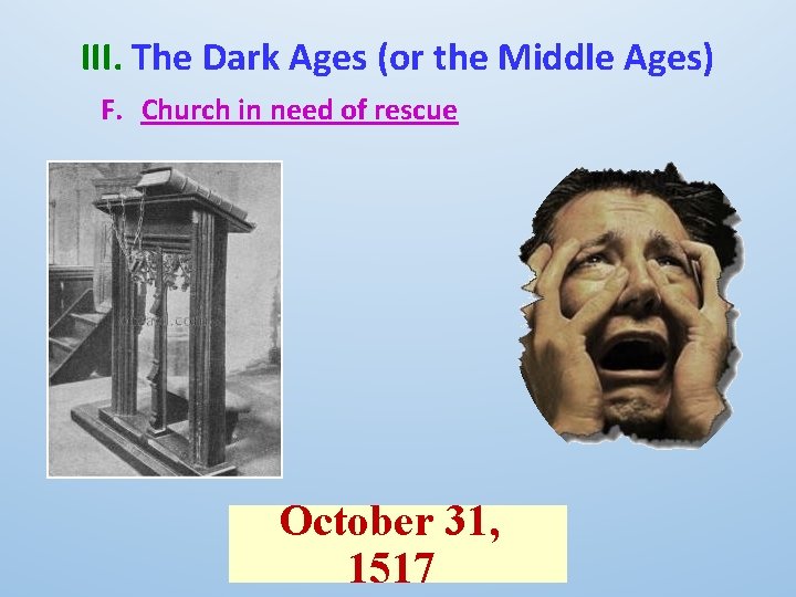 III. The Dark Ages (or the Middle Ages) F. Church in need of rescue