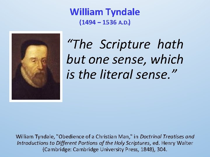 William Tyndale (1494 ‒ 1536 A. D. ) “The Scripture hath but one sense,
