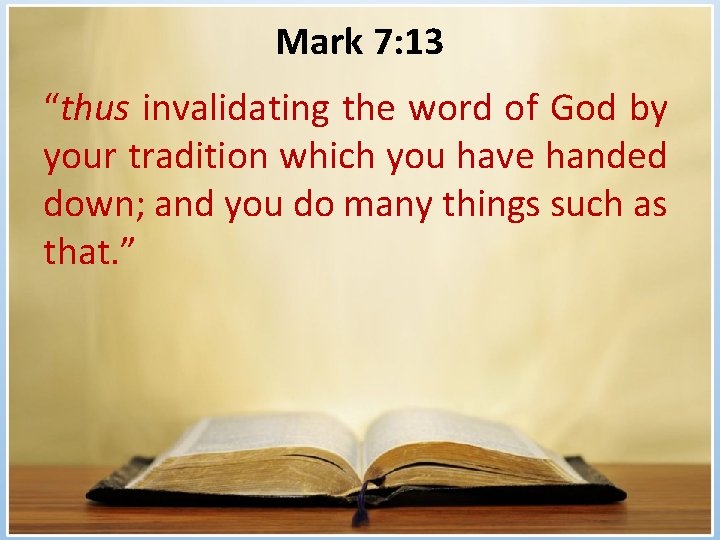Mark 7: 13 “thus invalidating the word of God by your tradition which you