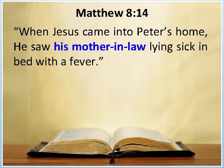 Matthew 8: 14 “When Jesus came into Peter’s home, He saw his mother-in-law lying