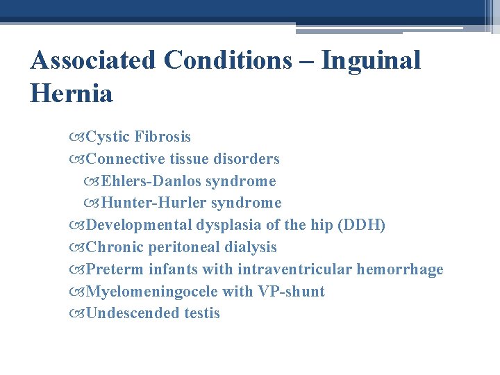 Associated Conditions – Inguinal Hernia Cystic Fibrosis Connective tissue disorders Ehlers-Danlos syndrome Hunter-Hurler syndrome