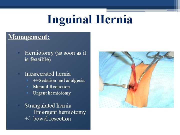 Inguinal Hernia Management: § Herniotomy (as soon as it is feasible) § Incarcerated hernia