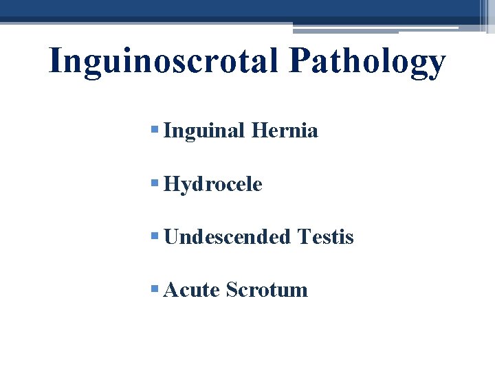 Inguinoscrotal Pathology § Inguinal Hernia § Hydrocele § Undescended Testis § Acute Scrotum 