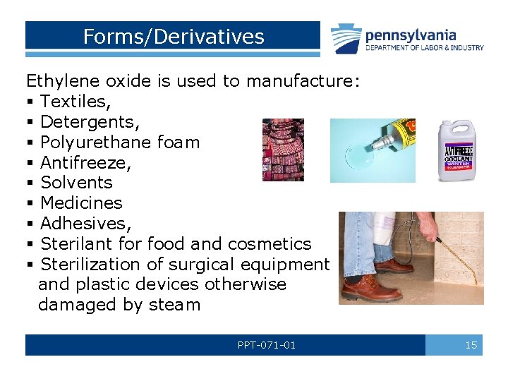 Forms/Derivatives Ethylene oxide is used to manufacture: § Textiles, § Detergents, § Polyurethane foam