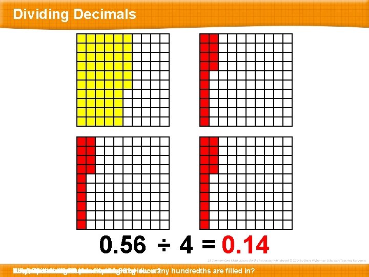 Dividing Decimals 0. 56 ÷ 4 = 0. 14 This … The Now, What