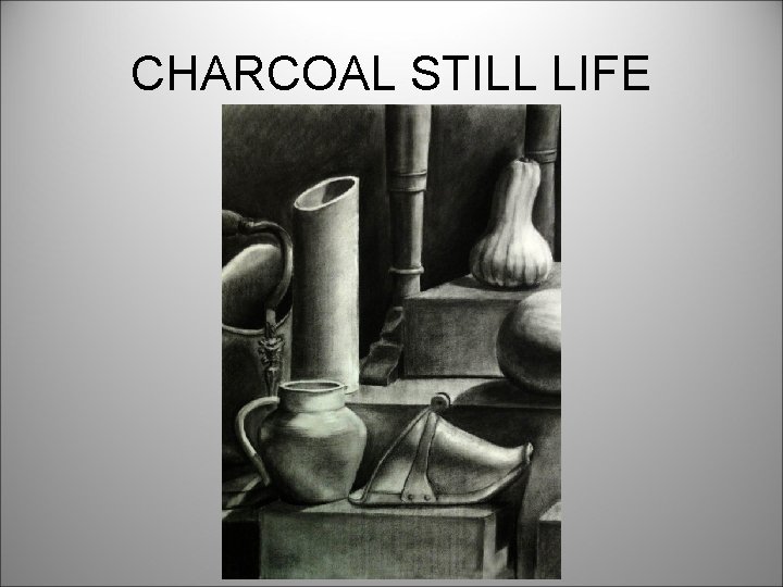 CHARCOAL STILL LIFE 