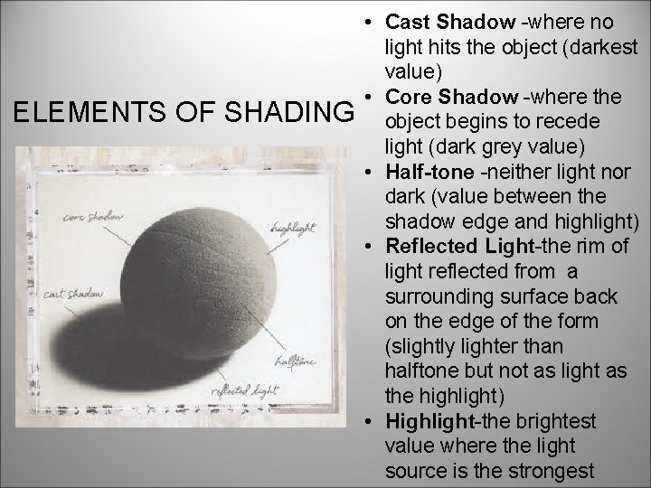 ELEMENTS OF SHADING • Cast Shadow -where no light hits the object (darkest value)