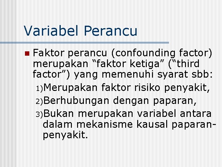 Variabel Perancu n Faktor perancu (confounding factor) merupakan “faktor ketiga” (“third factor”) yang memenuhi