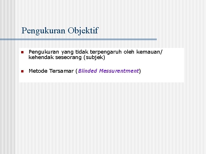 Pengukuran Objektif n Pengukuran yang tidak terpengaruh oleh kemauan/ kehendak seseorang (subjek) n Metode