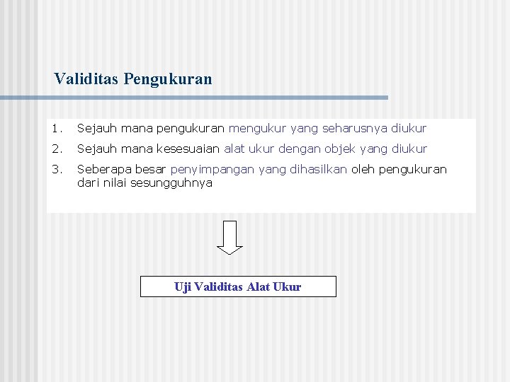 Validitas Pengukuran 1. Sejauh mana pengukuran mengukur yang seharusnya diukur 2. Sejauh mana kesesuaian