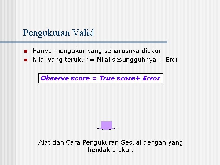 Pengukuran Valid n n Hanya mengukur yang seharusnya diukur Nilai yang terukur = Nilai