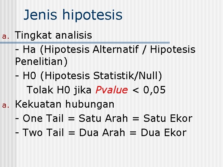 Jenis hipotesis a. Tingkat analisis - Ha (Hipotesis Alternatif / Hipotesis Penelitian) - H