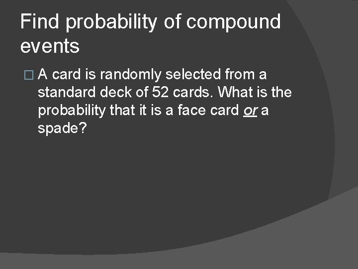 Find probability of compound events �A card is randomly selected from a standard deck Find probability of compound events �A card is randomly selected from a standard deck