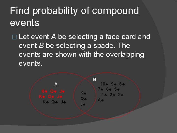 Find probability of compound events � Let event A be selecting a face card