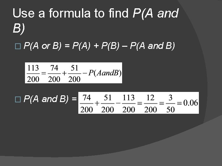 Use a formula to find P(A and B) � P(A or B) = P(A) Use a formula to find P(A and B) � P(A or B) = P(A)