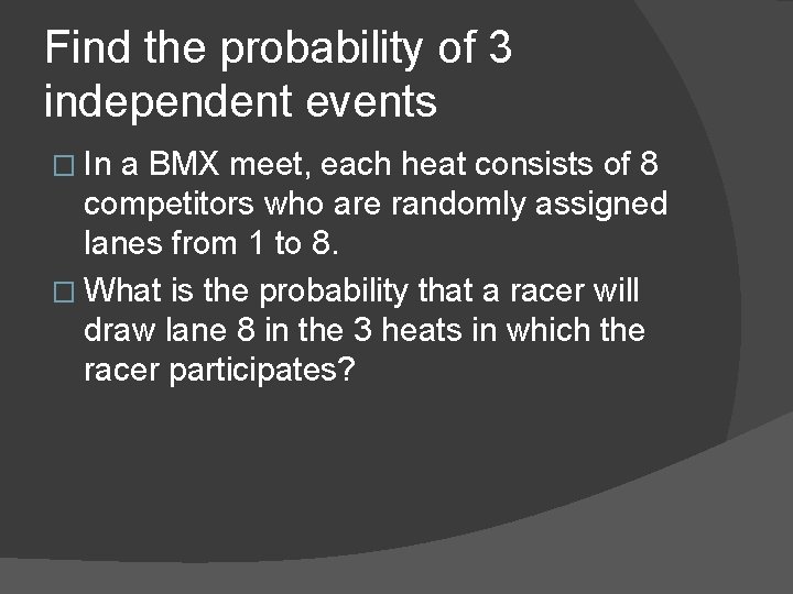 Find the probability of 3 independent events � In a BMX meet, each heat