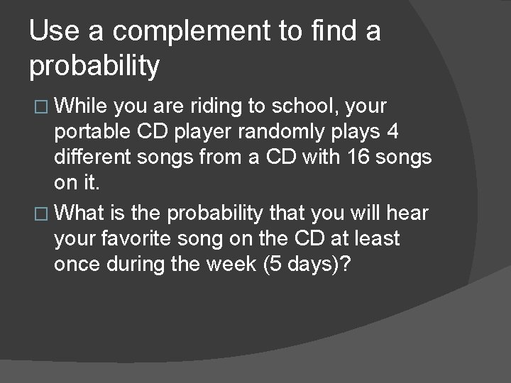 Use a complement to find a probability � While you are riding to school, Use a complement to find a probability � While you are riding to school,