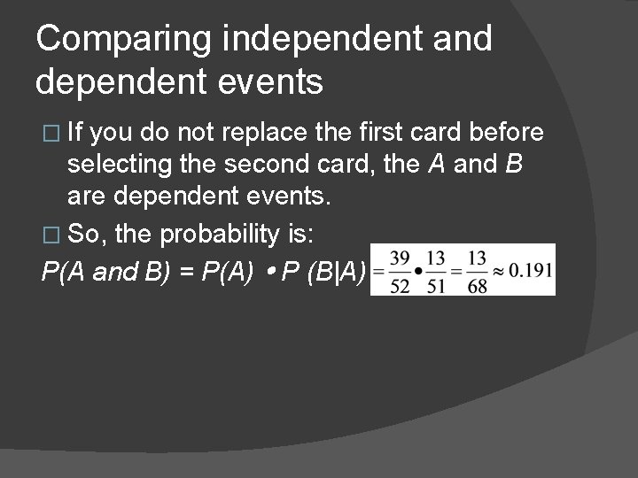 Comparing independent and dependent events � If you do not replace the first card Comparing independent and dependent events � If you do not replace the first card