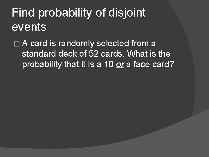 Find probability of disjoint events �A card is randomly selected from a standard deck