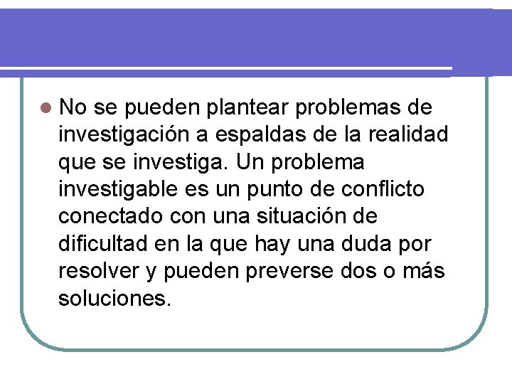 l No se pueden plantear problemas de investigación a espaldas de la realidad que