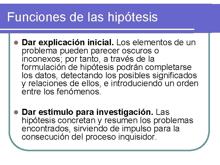 Funciones de las hipótesis l Dar explicación inicial. Los elementos de un problema pueden