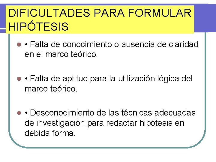 DIFICULTADES PARA FORMULAR HIPÓTESIS l • Falta de conocimiento o ausencia de claridad en