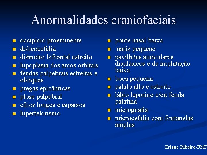 Anormalidades craniofaciais n n n n n occipício proeminente dolicocefalia diâmetro bifrontal estreito hipoplasia