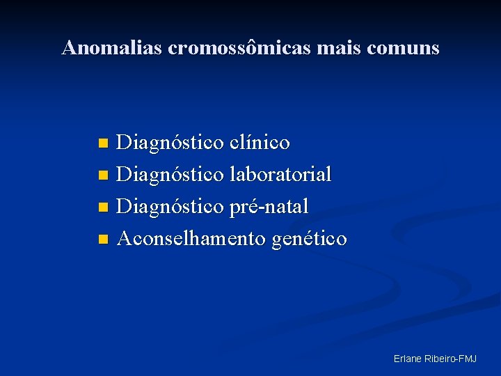 Anomalias cromossômicas mais comuns Diagnóstico clínico n Diagnóstico laboratorial n Diagnóstico pré-natal n Aconselhamento