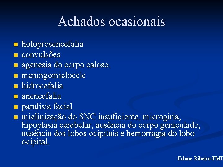 Achados ocasionais n n n n holoprosencefalia convulsões agenesia do corpo caloso. meningomielocele hidrocefalia