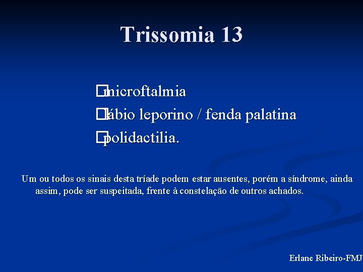 Trissomia 13 �microftalmia �lábio leporino / fenda palatina �polidactilia. Um ou todos os sinais