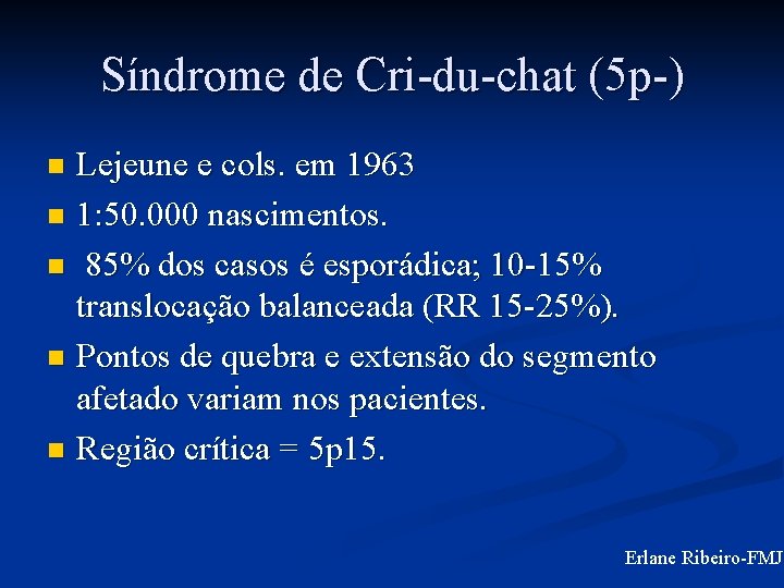 Síndrome de Cri-du-chat (5 p-) Lejeune e cols. em 1963 n 1: 50. 000