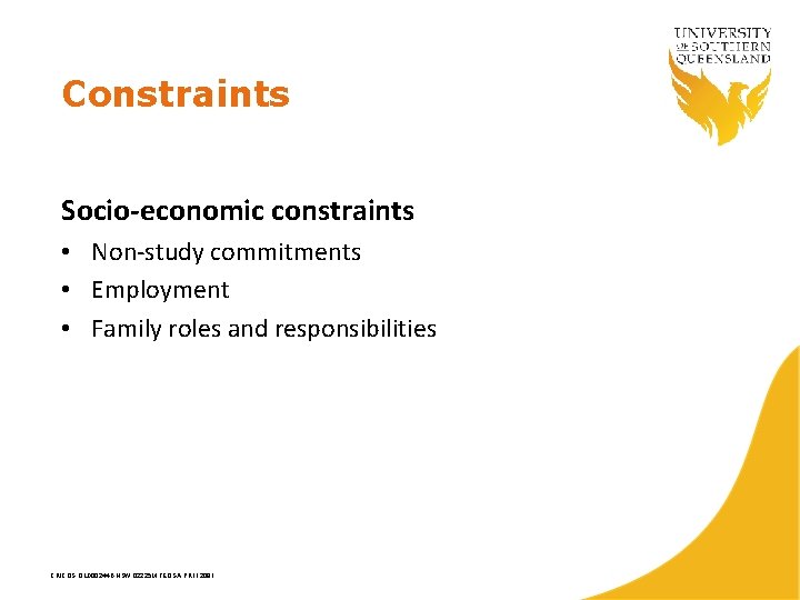 Constraints Socio-economic constraints • Non-study commitments • Employment • Family roles and responsibilities CRICOS
