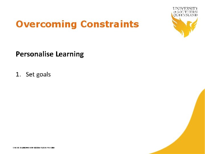 Overcoming Constraints Personalise Learning 1. Set goals CRICOS QLD 00244 B NSW 02225 M