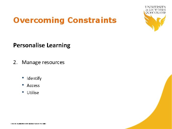 Overcoming Constraints Personalise Learning 2. Manage resources • • • Identify Access Utilise CRICOS