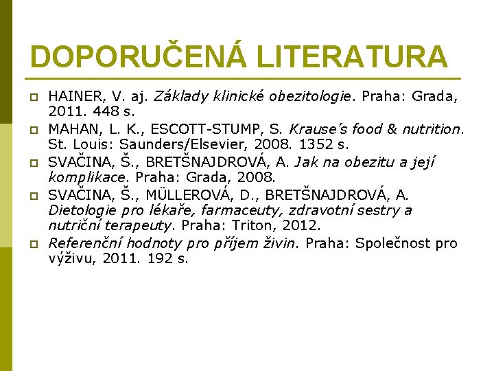 DOPORUČENÁ LITERATURA p p p HAINER, V. aj. Základy klinické obezitologie. Praha: Grada, 2011.