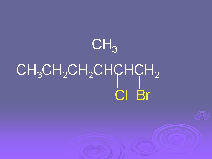 CH 3 CH 2 CHCHCH 2 Cl Br 