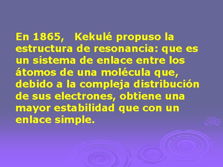En 1865, Kekulé propuso la estructura de resonancia: que es un sistema de enlace