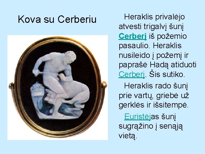 Kova su Cerberiu Heraklis privalėjo atvesti trigalvį šunį Cerberį iš požemio pasaulio. Heraklis nusileido