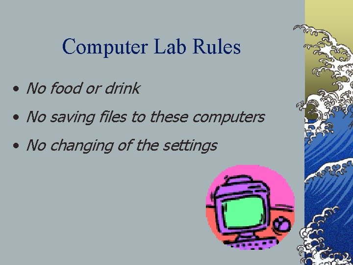 Computer Lab Rules • No food or drink • No saving files to these
