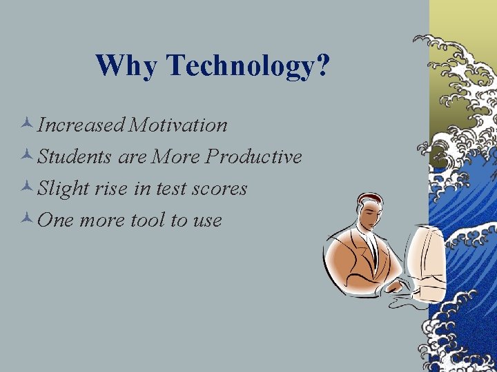 Why Technology? ©Increased Motivation ©Students are More Productive ©Slight rise in test scores ©One