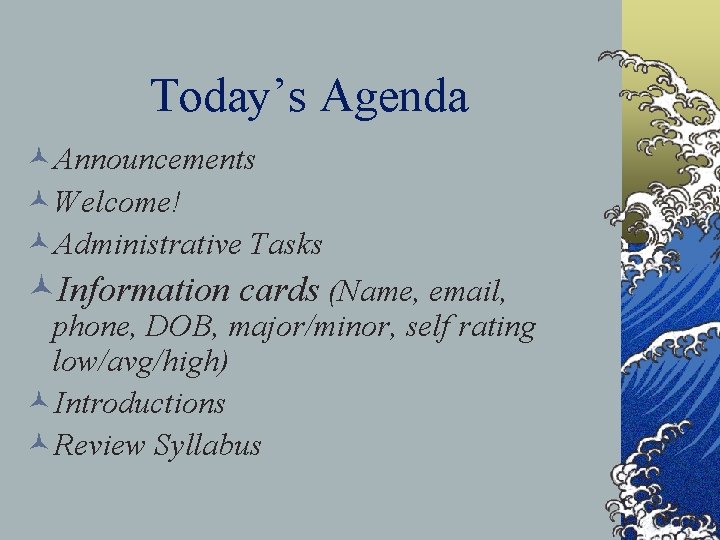Today’s Agenda ©Announcements ©Welcome! ©Administrative Tasks ©Information cards (Name, email, phone, DOB, major/minor, self