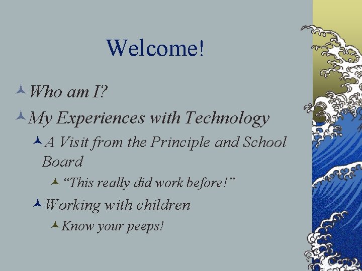 Welcome! ©Who am I? ©My Experiences with Technology ©A Visit from the Principle and