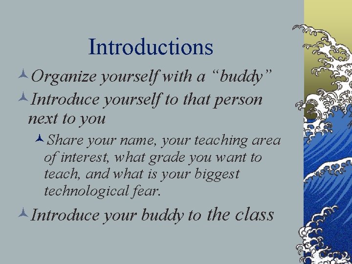 Introductions ©Organize yourself with a “buddy” ©Introduce yourself to that person next to you