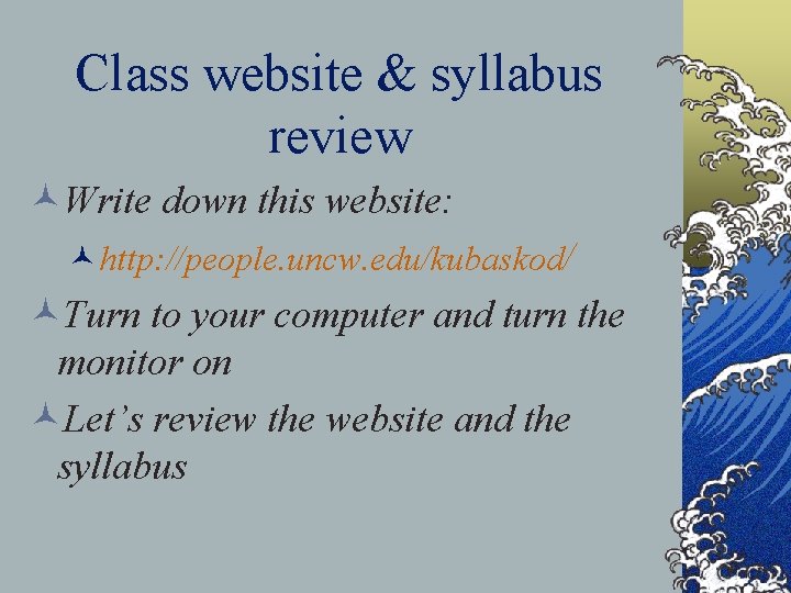 Class website & syllabus review ©Write down this website: ©http: //people. uncw. edu/kubaskod/ ©Turn