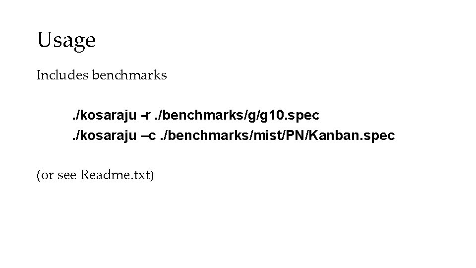Usage Includes benchmarks. /kosaraju -r. /benchmarks/g/g 10. spec. /kosaraju –c. /benchmarks/mist/PN/Kanban. spec (or see