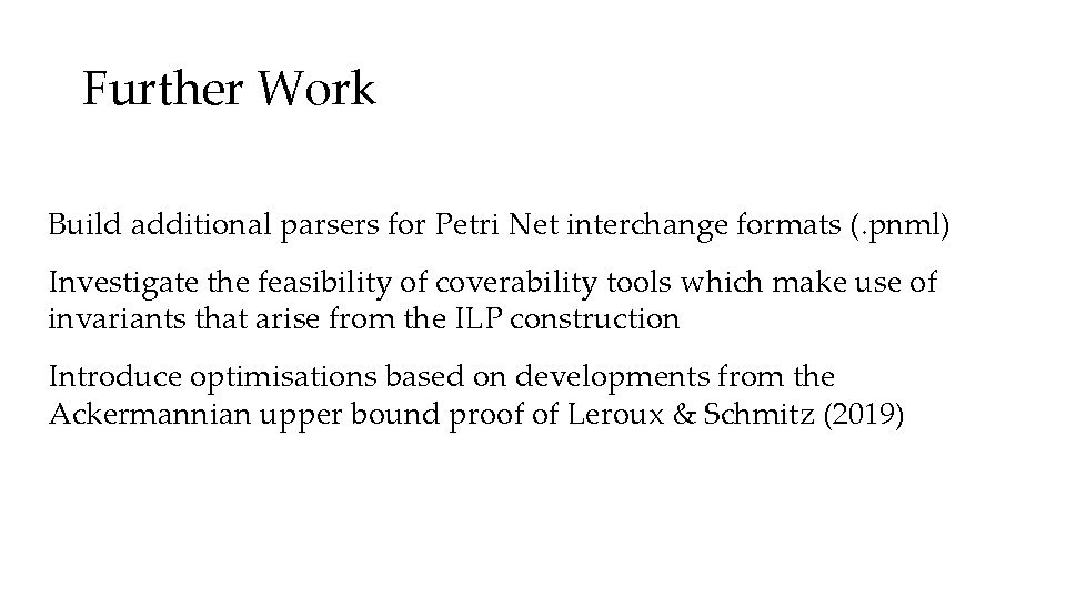 Further Work Build additional parsers for Petri Net interchange formats (. pnml) Investigate the